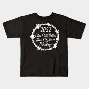 2022 Was Still Better Than My First Marriage Funny design quote Kids T-Shirt